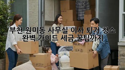 부천 원미동 사무실 이사 퇴거 청소🧹 완벽 가이드! 세금 꿀팁까지🍯