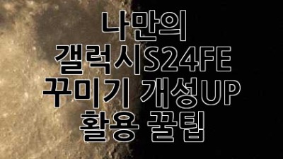 나만의 갤럭시S24FE 꾸미기✨: 개성UP! 활용 꿀팁🍯
